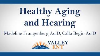 Healthy Aging and Hearing - Madeline Frangenberg, AuD, and Calla Begin AuD