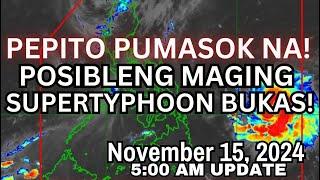 PEPITO ANDITO NA! POSIBLENG MAGING SUPERTYPHOON BUKAS!|| NOVEMBER 15, 2024, 5:00 AM UPDATE