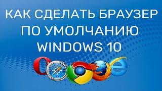 Как в Windows 10 сделать браузер по умолчанию