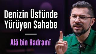 Denizin Üstünde Yürüyen Sahabe | Alâ Bin Hadramî