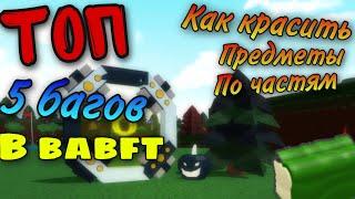 КАК КРАСИТЬ ПРЕДМЕТЫ ПО ЧАСТЯМ || ТОП 5 БАГОВ В BABFT || ROBLOX