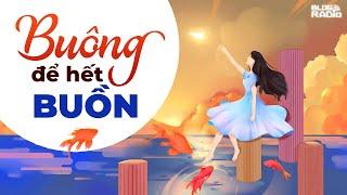 Buông Để Hết Buồn | Playlist Blog Radio Hay Nhất Về Sự Buông Bỏ