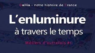 L'enluminure à travers le temps / [Gallia - notre histoire de France]