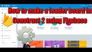 Construct 2 - How to set up a leader board in Construct 2 with Firebase Part 1