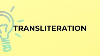 What is the meaning of the word TRANSLITERATION?