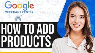 How To Add Products To Google Merchant Center 2025