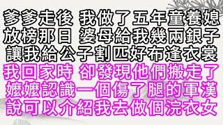 爹爹走後，我做了五年童養媳，放榜那日，婆母給我幾兩銀子，讓我給公子割匹好布縫衣裳，我回家時，卻發現他們搬走了，嬤嬤認識一個傷了腿的軍漢，說可以介紹我去做個浣衣女【幸福人生】#為人處世#生活經驗#情感