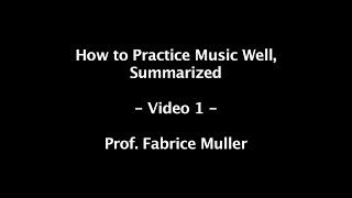 How to Practice Music Well, Summarized – Video 1 – Prof. Fabrice Muller