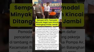 Sempat DPO, Pemodal Minyak Ilegal Iyan Kincai Ditangkap Polda Jambi