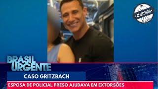 Gritzbach: esposa de policial preso ajudava em extorsões | Aconteceu na Semana