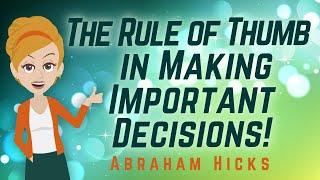 Abraham Hicks 2024 The Rule of Thumb in Making Important Decisions!