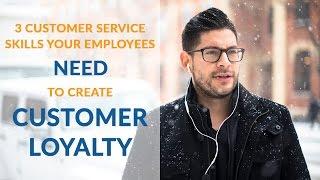 3 Customer Service Skills Your Employees Need to Create Customer Loyalty