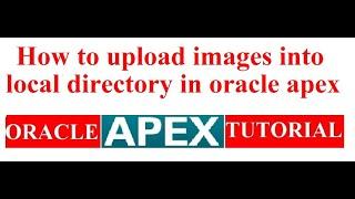 How to upload images into local directory in oracle apex