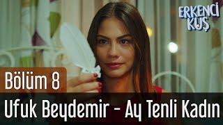 Erkenci Kuş 8. Bölüm - Ufuk Beydemir - Ay Tenli Kadın