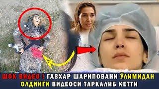 ШОК ВИДЕО ! ГАВХАР ШАРИПОВАНИ ЎЛИМИДАН ОЛДИНГИ ДААХШАТЛИ ВИДЕОСИ ТАРКАЛИБ ...