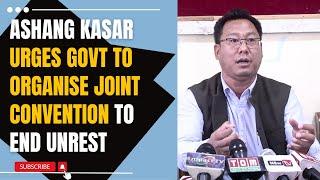 ASHANG KASAR URGES GOVT TO ORGANISE JOINT CONVENTION TO END UNREST  01 NOV 2023