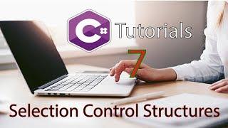 C# Tutorial 7   Selection Control Structures,