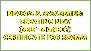 DevOps & SysAdmins: Creating new (self-signed?) certificate for SCVMM