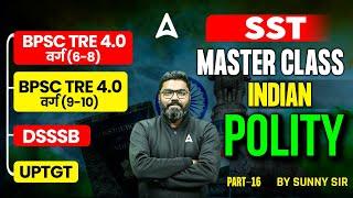 BPSC TRE 4.0/ UP TGT/DSSSB 2025 | SST Polity Master Class | Polity Constitution #16 | By Sunny Sir