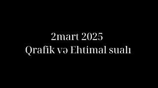 2 MART 2025 QRAFIK SUALI VƏ EHTİMAL SUALI mütləq bax