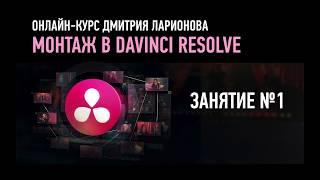 Монтаж в Davinci Resolve. Занятие №1 онлайн-курса. Дмитрий Ларионов