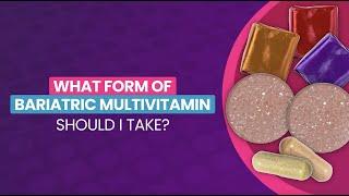 What Form of a Bariatric Vitamin Should I Take?