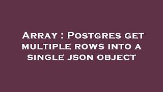 Array : Postgres get multiple rows into a single json object