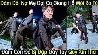 Dám Đòi Nợ Mẹ Đại Ca Giang Hồ Mới Ra Tù Đám Côn Đồ Bị Đập Gãy Chân Quỳ Xuống Xin Tha