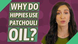 Why do hippies use patchouli oil?