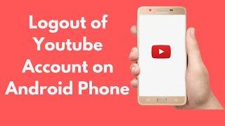 How to Logout of Youtube Account Using Android Phone (2022)