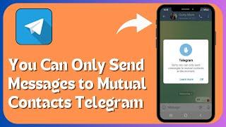 Telegram you can only send message to mutual contacts / Telegram mutual contact message problem