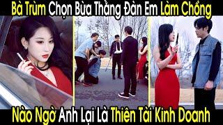 Nữ Trùm Giang Hồ Chọn Bừa Thằng Đàn Em Làm Chồng, Nào Ngờ Anh Lại Là Thiên Tài Kinh Doanh Giấu Tên