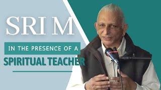 How should one be in the presence of a spiritual teacher? | Sri M