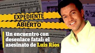 Expediente Abierto: el caso Luis Ríos