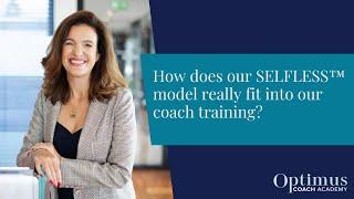 How does our SELFLESS™ model really fit into our coach training?