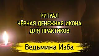 ЧЁРНАЯ ДЕНЕЖНАЯ ИКОНА. ДЛЯ ПРАКТИКОВ. ВЕДЬМИНА ИЗБА ▶️ МАГИЯ