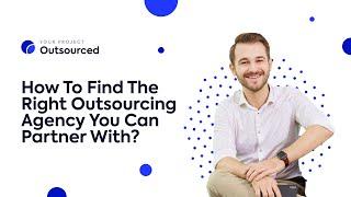 How To Find The Right Outsourcing Agency You Can Partner With? | Your Project Outsourced