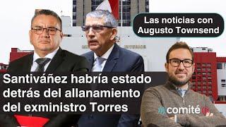 Ministro Santiváñez filtró información para que allanaran a su ex jefe Víctor Torres Falcón