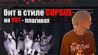 КАК НАПИСАТЬ БИТ В СТИЛЕ CUPSIZE НА VST ПЛАГИНАХ / Разбор проекта в FL Studio