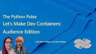 Python Pulse - Let's Make Dev Containers: Audience Edition