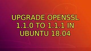 Ubuntu: Upgrade openssl 1.1.0 to 1.1.1 in Ubuntu 18.04