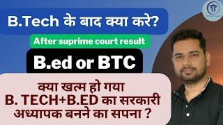 अब B.Tech वालो का क्या होगा? B.ed Vs BTC | after Suprime court result | B.ed or BTC after B.Tech