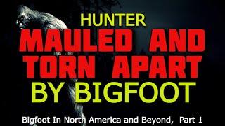 HUNTER MAULED AND TORN APART BY BIGFOOT CREATURE   -  Bigfoot In North America and Beyond,  Part 1