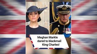Meghan Markle dared to blackmail King Charles!  #shorts