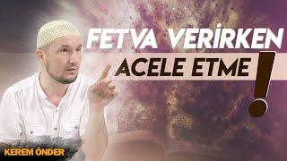 Fetva vermede acele etme! Ben bilmiyorum demek de bir ilimdir / Kerem Önder