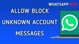 How To Allow Block Unknown Account Messages On WhatsApp Web On PC (New Update)