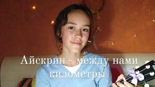 Айскрин - между нами километры (cover на укулеле)