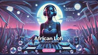  African Lofi Beats 2025 - Afro Soul Mix to Study, Work, Sleep