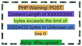 PHP Warning: POST Content-Length of XXXXXXXX bytes exceeds the limit of 33554432 bytes in Unknown o