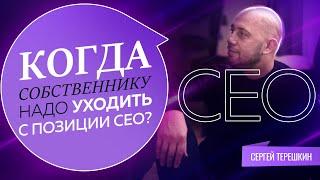 Кто такой СЕО? Когда надо уходить с позиции? Бизнесмен Сергей Терёшкин о сложных решениях.